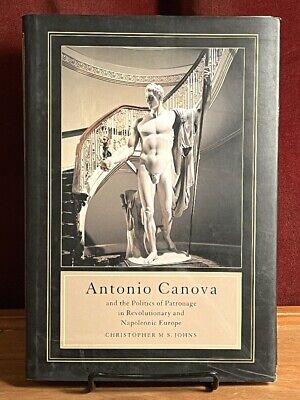 Antonio Canova and the Politics of Patronage Revolutionary and Napoleonic Euro..
