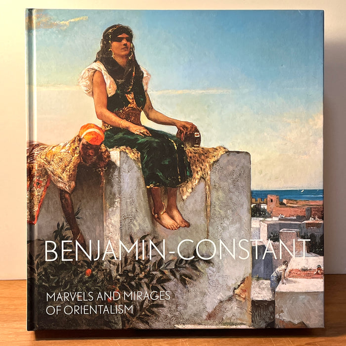 Benjamin-Constant: Marvels and Mirages of Orientalism, Les Éditions Hazan, 2014, HC, NF.