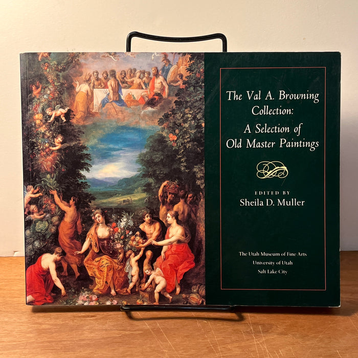 The Val A. Browning Collection: A Selection of Old Master Paintings edited by Sheila D. Muller The Utah Museum of Fine Arts, University of Utah, 2001.  English, Near Fine softcover, Oblong 8vo L 10” x W 8”, 200 pp.